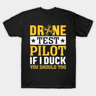 Drone Test Pilot - If I Duck You Should Too T-Shirt